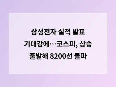 삼성전자 실적 발표 기대감에…코스피, 상승 출발해 8200선 돌파