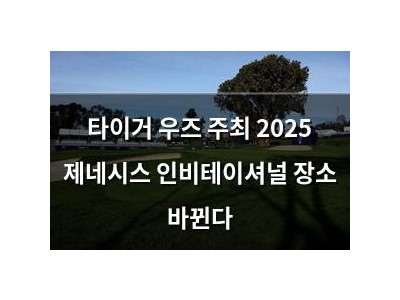타이거 우즈 주최 2025 제네시스 인비테이셔널 장소 바뀐다