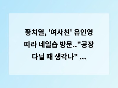 황치열, '여사친' 유인영 따라 네일숍 방문.."공장 다닐 때 생각나" ('인영인영') [순간포착]