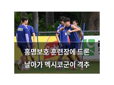 홍명보호 훈련장에 드론 날아가 멕시코군이 격추
