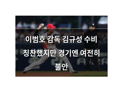이범호 감독 김규성 수비 칭찬했지만 경기엔 여전히 불안
