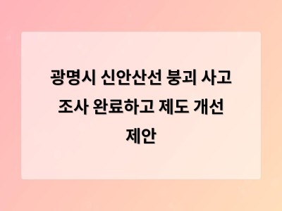 광명시 신안산선 붕괴 사고 조사 결과로 지하공사 안전 관리 체계 재점검 필요성 대두