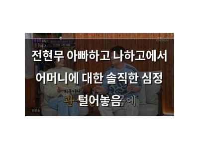 전현무 아빠하고 나하고에서 어머니에 대한 솔직한 심정 털어놓음