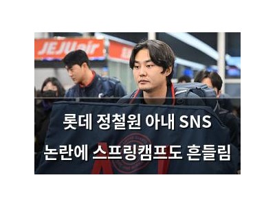 롯데 정철원 아내 SNS 논란에 스프링캠프도 흔들림