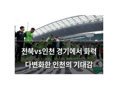 전북vs인천 경기에서 화력 다변화한 인천의 기대감