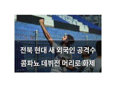 전북 현대 새 외국인 공격수 콤파뇨 데뷔전 머리로 화제