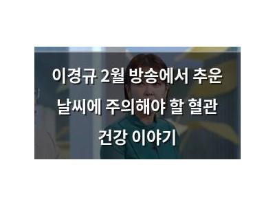 이경규 2월 방송에서 추운 날씨에 주의해야 할 혈관 건강 이야기