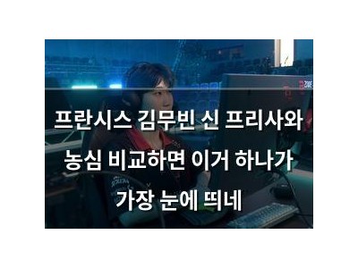 프란시스 김무빈 신 프리사와 농심 비교하면 이거 하나가 가장 눈에 띄네